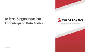 Zero Trust Security. Implemented.
Micro-Segmentation
For Enterprise Data Centers
© 2019 ColorTokens
 