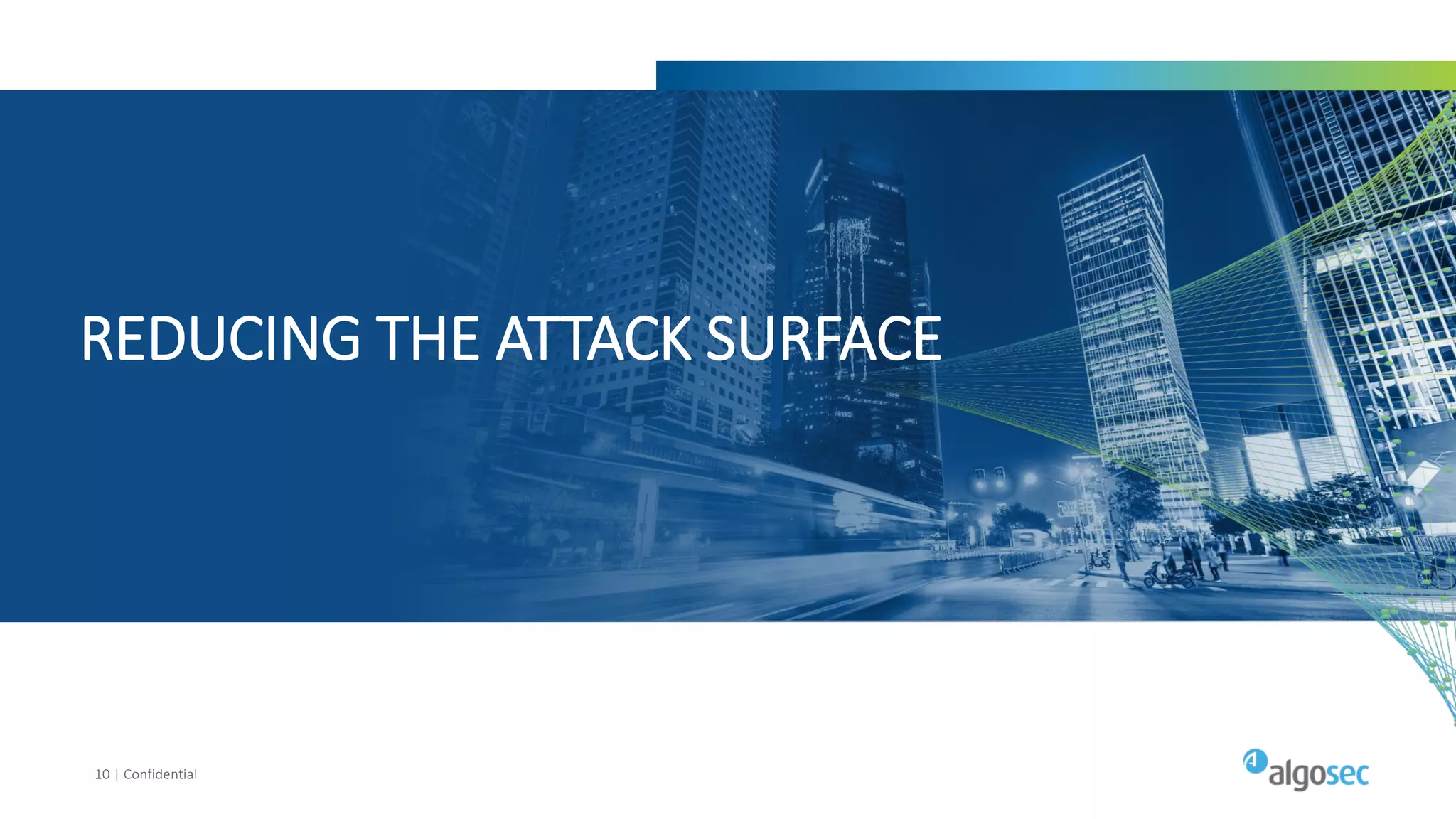 10 | Confidential
REDUCING THE ATTACK SURFACE
 
