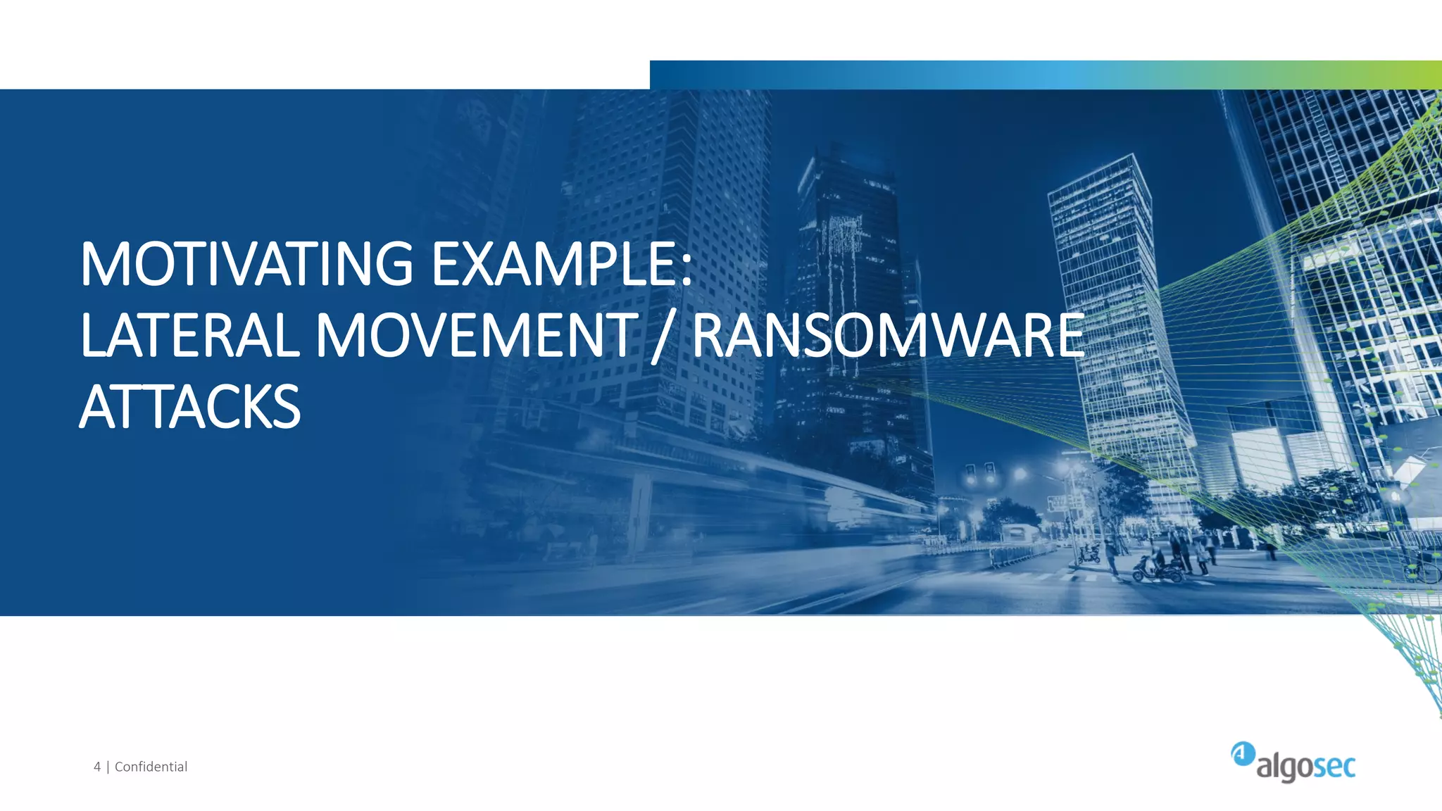 4 | Confidential
MOTIVATING EXAMPLE:
LATERAL MOVEMENT / RANSOMWARE
ATTACKS
 
