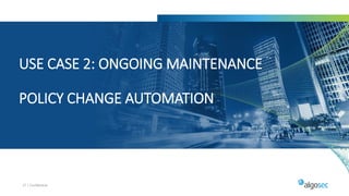 27 | Confidential
USE CASE 2: ONGOING MAINTENANCE
POLICY CHANGE AUTOMATION
 