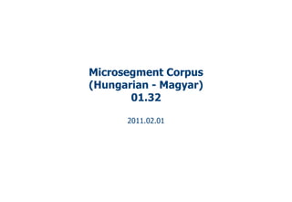 Microsegment Corpus
(Hungarian - Magyar)
       01.32

      2011.02.01
 