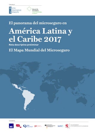El panorama del microseguro en
América Latina y
el Caribe 2017Nota descriptiva preliminar
El Mapa Mundial del Microseguro
Publicado por
Cofundadores
 