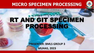RT AND GIT SPECIMEN
PROCESSING
PRESENTER: BMLS GROUP 3
MUHAS, 2023
MICRO SPECIMEN PROCESSING
 