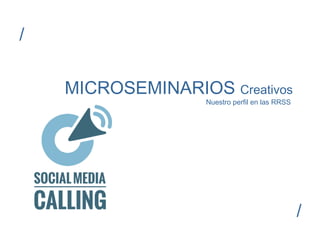 MICROSEMINARIOS Creativos
Nuestro perfil en las RRSS
/
/
 