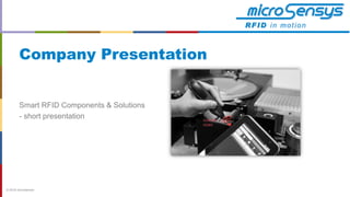 © 2018 microsensys
Company Presentation
Smart RFID Components & Solutions
- short presentation 0100100
01001
 