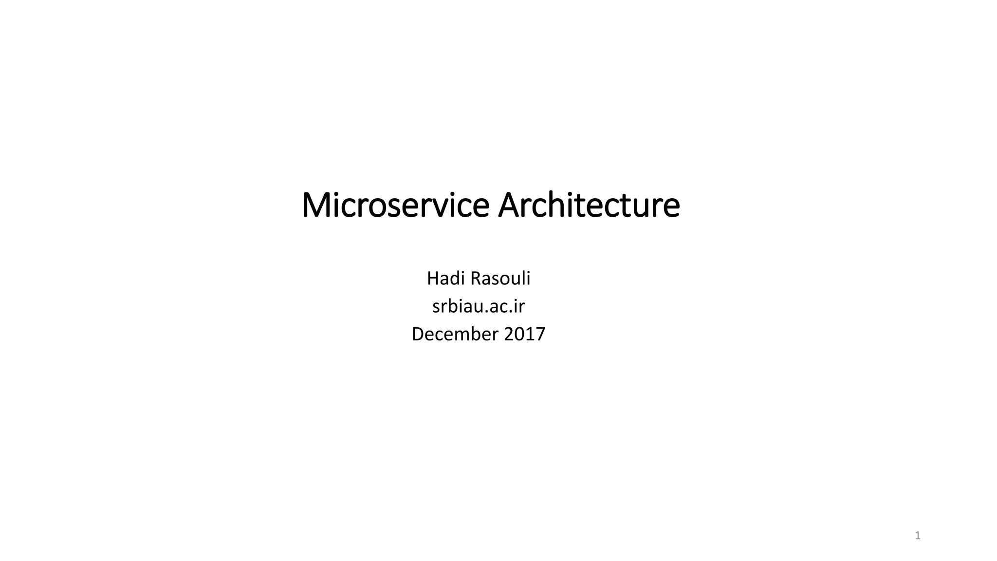 Microservice Architecture
Hadi Rasouli
srbiau.ac.ir
December 2017
1
 