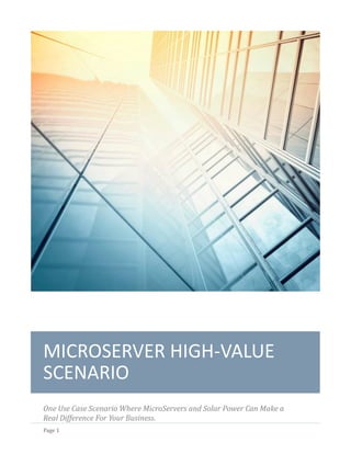 MICROSERVERS AND CONSOLIDATION




MICROSERVER HIGH-VALUE
SCENARIO
One Use Case Scenario Where MicroServers and Solar Power Can Make a
Real Difference For Your Business.
Page 1
 