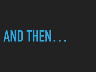 AND THEN…
 