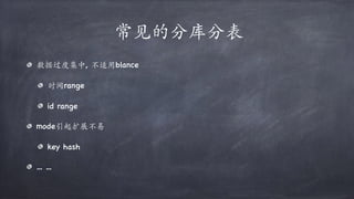 常见的分库分表
数据过度集中, 不适用blance
时间range
id range
mode引起扩展不易
key hash
… …
 