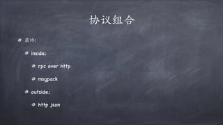 协议组合
最终:
inside;
rpc over http
msgpack
outside;
http json
 