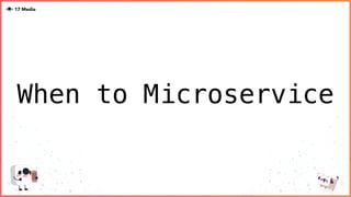 When to Microservice
 