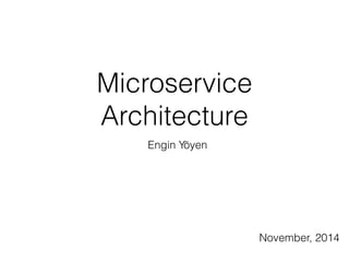Microservice 
Architecture 
Engin Yöyen 
November, 2014 
 