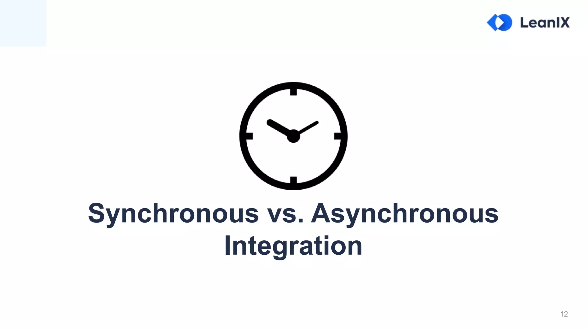 12
Synchronous vs. Asynchronous
Integration
 