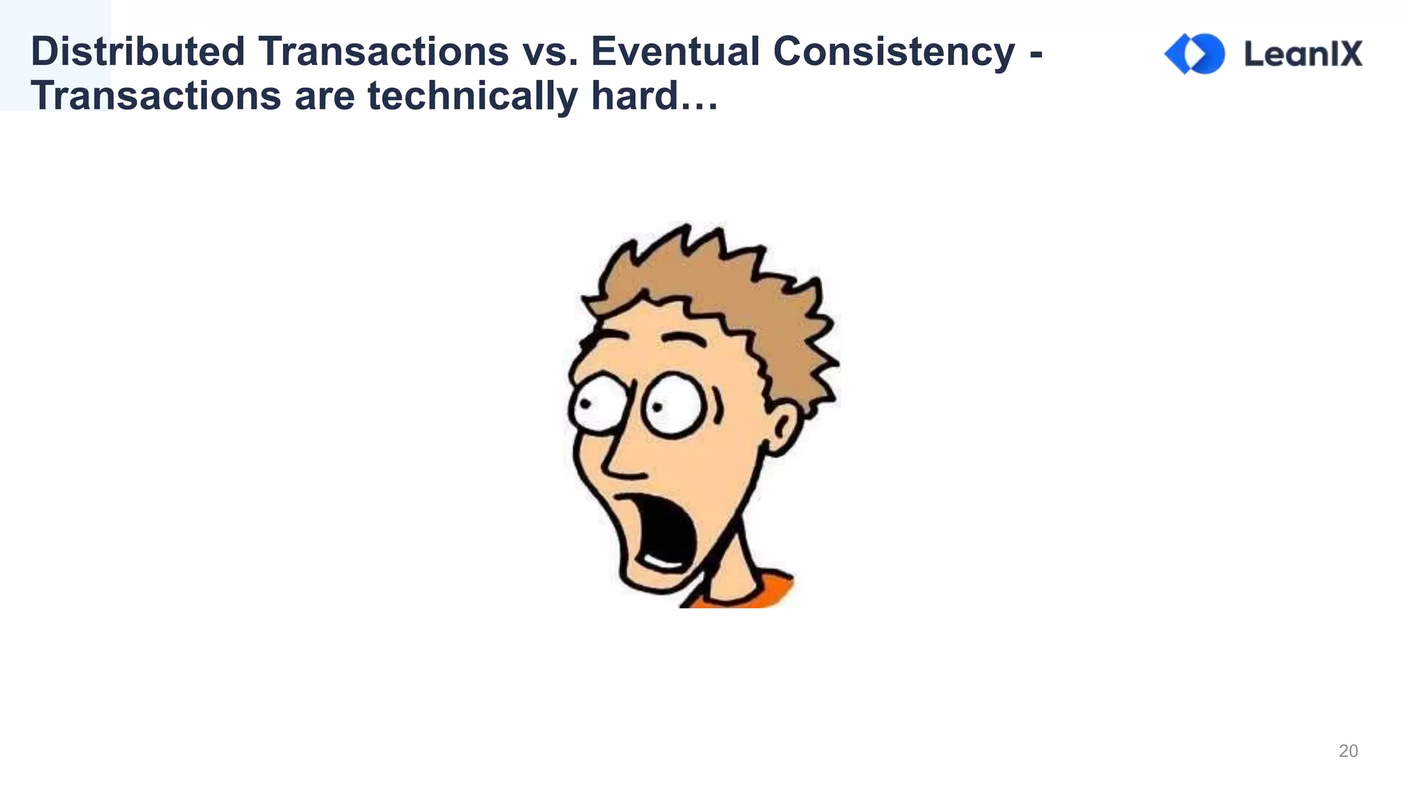 20
Distributed Transactions vs. Eventual Consistency -
Transactions are technically hard…
 
