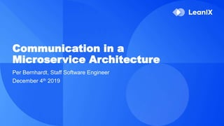 Communication in a
Microservice Architecture
Per Bernhardt, Staff Software Engineer
December 4th 2019
 