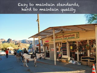 @nklmish
Easy to maintain standards,  
hard to maintain quality
 
