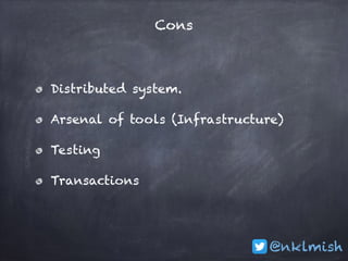 @nklmish
Cons
Distributed system.
Arsenal of tools (Infrastructure)
Testing
Transactions
 