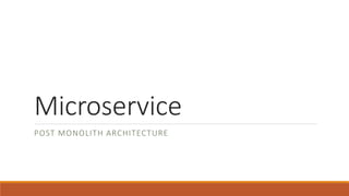 Microservice
POST MONOLITH ARCHITECTURE
 