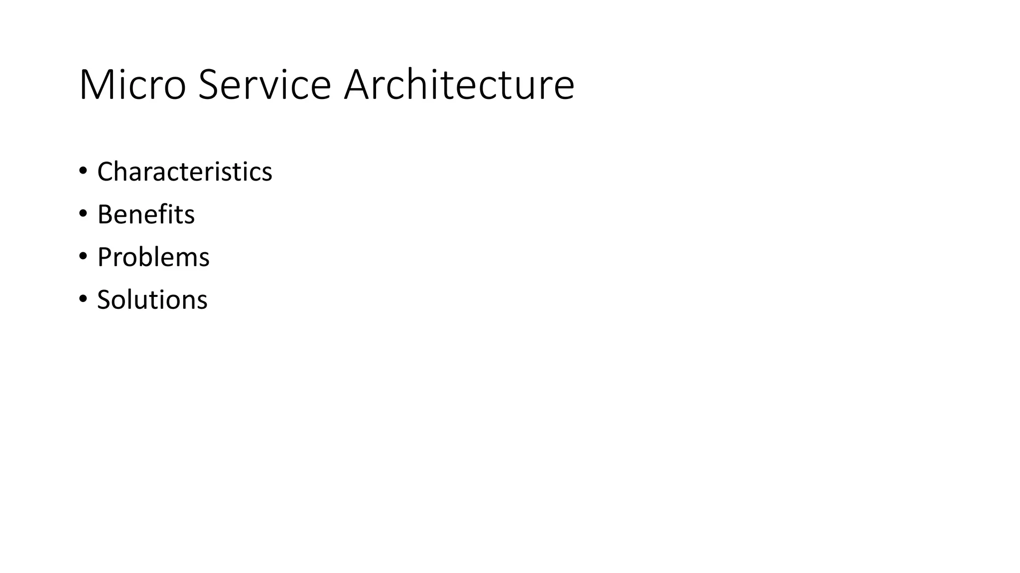 Micro Service Architecture
• Characteristics
• Benefits
• Problems
• Solutions
 