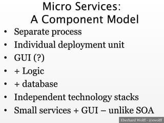 Micro Services: 
A Component Model 
• Separate process 
• Individual deployment unit 
• GUI (?) 
• + Logic 
• + database 
...