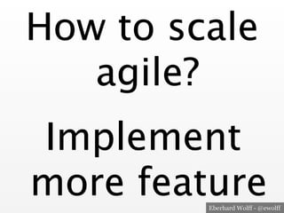 How to scale 
Eberhard Wolff - @ewolff 
agile? 
Implement 
more feature 
 