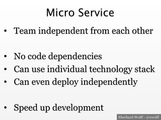 Eberhard Wolff - @ewolff 
Micro Service 
• Team independent from each other 
• No code dependencies 
• Can use individual ...