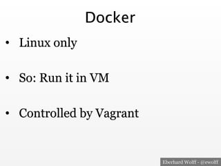 Eberhard Wolff - @ewolff 
Docker 
• Linux only 
• So: Run it in VM 
• Controlled by Vagrant 
 