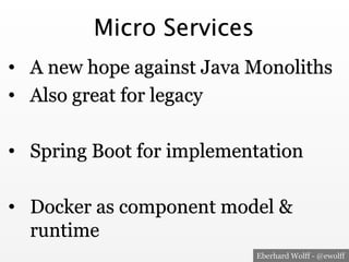 Eberhard Wolff - @ewolff 
Micro Services 
• A new hope against Java Monoliths 
• Also great for legacy 
• Spring Boot for ...