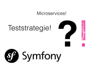 Microservices!
Teststrategie!
?!@
 
