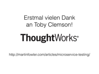 Erstmal vielen Dank
an Toby Clemson!
http://martinfowler.com/articles/microservice-testing/
 