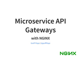 Microservice API
Gateways
with NGINX
/Geoﬀ Filippi @geoﬀfilippi
 