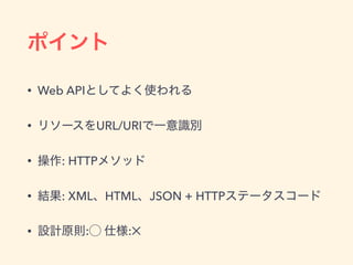 • Web API
• URL/URI
• : HTTP
• : XML HTML JSON + HTTP
• : :✕
 