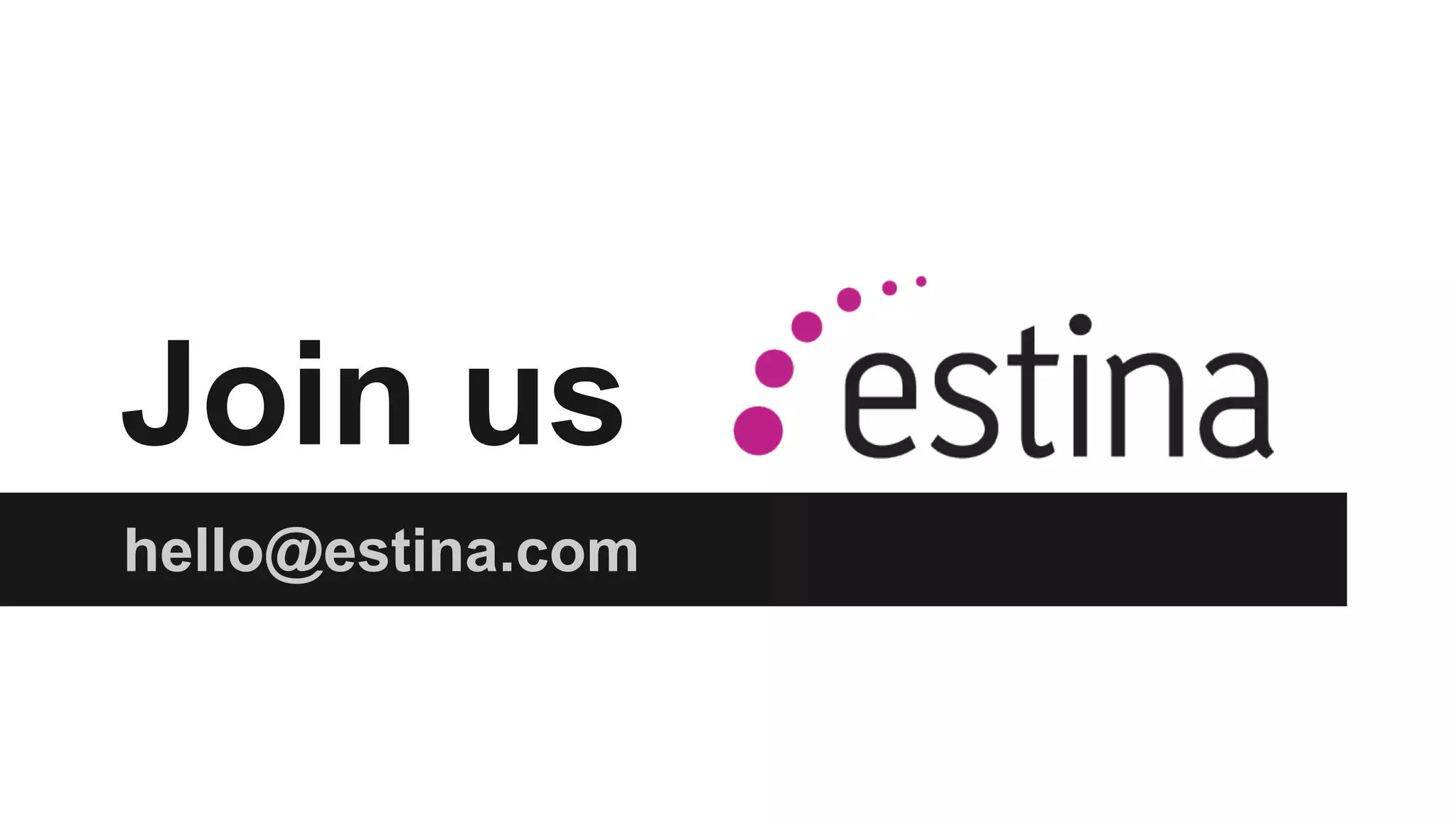 Join us 
hello@estina.com 
