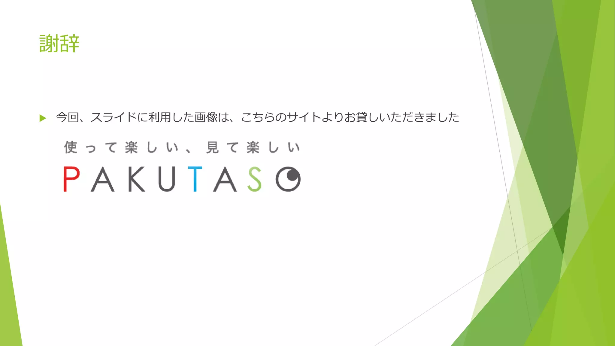 謝辞
 今回、スライドに利用した画像は、こちらのサイトよりお貸しいただきました
 