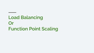 Load Balancing
Or
Function Point Scaling
 