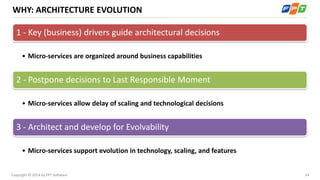 24Copyright © 2014 by FPT Software
WHY: ARCHITECTURE EVOLUTION
1 - Key (business) drivers guide architectural decisions
• ...
