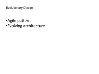 Evolutionary Design
•Agile pattern
•Evolving architecture
 