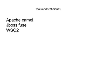Tools and techniques
lApache camel
lJboss fuse
lWSO2
 