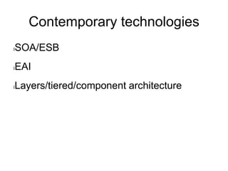 Contemporary technologies
lSOA/ESB
lEAI
lLayers/tiered/component architecture
 