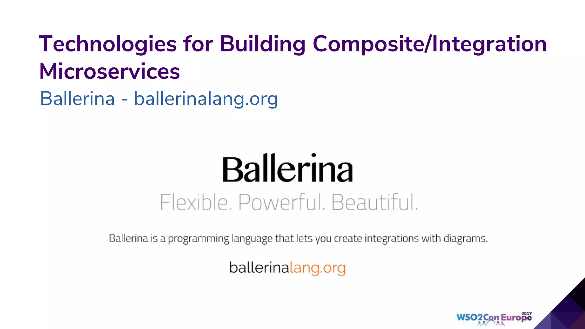 Technologies for Building Composite/Integration
Microservices
Ballerina - ballerinalang.org
 