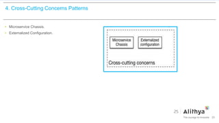 4. Cross-Cutting Concerns Patterns
• Microservice Chassis.
• Externalized Configuration.
25
 