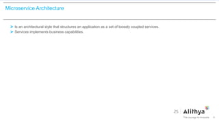 Microservice Architecture
Is an architectural style that structures an application as a set of loosely coupled services.
Services implements business capabilities.
4
 