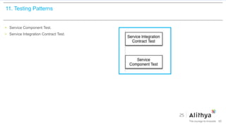 11. Testing Patterns
• Service Component Test.
• Service Integration Contract Test.
85
 