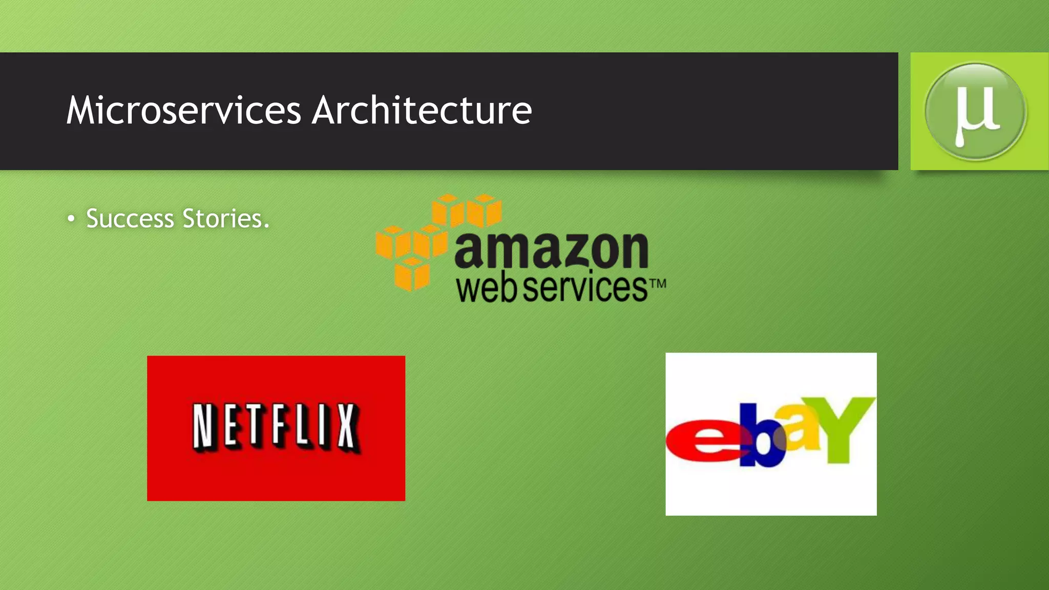 Microservices Architecture
• Success Stories.
 