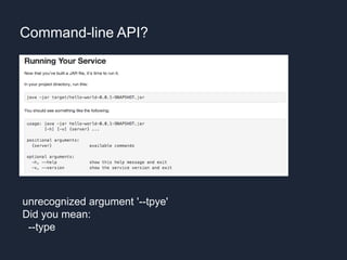 Command-line API?
unrecognized argument '--tpye'
Did you mean:
--type
 