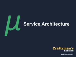 Service Architecture
www.craftsmans.lv
 