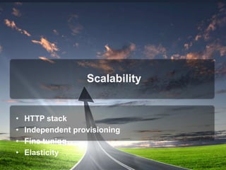 Scalability
• HTTP stack
• Independent provisioning
• Fine tuning
• Elasticity
 