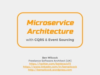 Microservice
Architecture
with CQRS & Event Sourcing
Ben Wilcock
Freelance Software Architect [UK]
https://twitter.com/benbravo73
https://www.linkedin.com/in/benwilcock
http://benwilcock.wordpress.com
 