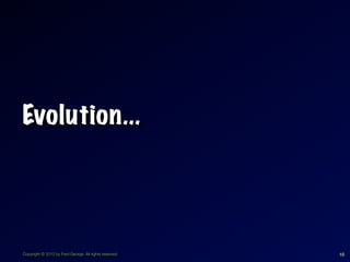 Evolution...




Copyright © 2012 by Fred George. All rights reserved.   10
 