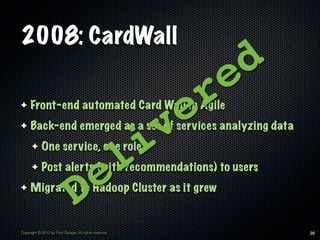 2008: CardWall

                                                                    e d
✦    Front-end automated Card Wall...